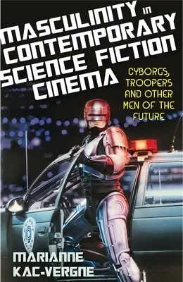 Männlichkeit im zeitgenössischen Science-Fiction-Kino: Cyborgs, Troopers und andere Männer der Zukunft - Masculinity in Contemporary Science Fiction Cinema: Cyborgs, Troopers and Other Men of the Future