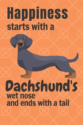 Das Glück beginnt mit der feuchten Nase eines Dackels und endet mit dem Schwanz: Für Dackelhund-Fans - Happiness starts with a Dachshund's wet nose and ends with a tail: For Dachshund Dog Fans