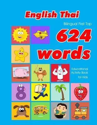 English - Thai Bilingual First Top 624 Words Educational Activity Book for Kids: Einfache Vokabel-Lernkarten am besten für Säuglinge, Babys und Kleinkinder - English - Thai Bilingual First Top 624 Words Educational Activity Book for Kids: Easy vocabulary learning flashcards best for infants babies toddlers