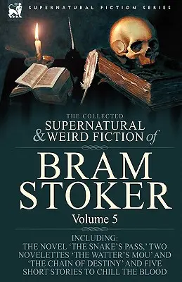 Die gesammelten übernatürlichen und unheimlichen Romane von Bram Stoker: 5 - Enthält den Roman 'The Snake's Pass', zwei Novellen 'The Watter's Mou' und 'The Chai - The Collected Supernatural and Weird Fiction of Bram Stoker: 5-Contains the Novel 'The Snake's Pass, ' Two Novelettes 'The Watter's Mou' and 'The Chai