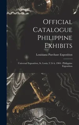 Offizieller Katalog Philippinische Exponate: Weltausstellung, St. Louis, U.S.A. 1904: Philippinische Ausstellung - Official Catalogue Philippine Exhibits: Universal Exposition, St. Louis, U.S.A. 1904: Philippine Exposition