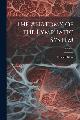 Die Anatomie des Lymphatischen Systems; Band 2 - The Anatomy of the Lymphatic System; Volume 2