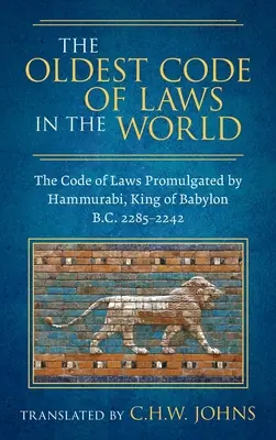 Das älteste Gesetzbuch der Welt [1926]: Der von Hammurabi, dem König von Babylon (2285-2242 v. Chr.), verkündete Gesetzeskodex - The Oldest Code of Laws in the World [1926]: The Code of Laws Promulgated by Hammurabi, King of Babylon B.C. 2285-2242
