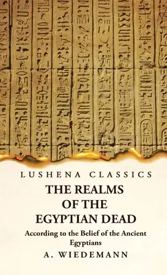 Die Reiche der ägyptischen Toten nach dem Glauben der alten Ägypter - The Realms of the Egyptian Dead According to the Belief of the Ancient Egyptians