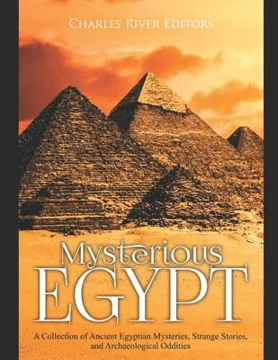 Geheimnisvolles Ägypten: Eine Sammlung altägyptischer Mysterien, seltsamer Geschichten und archäologischer Kuriositäten - Mysterious Egypt: A Collection of Ancient Egyptian Mysteries, Strange Stories, and Archaeological Oddities
