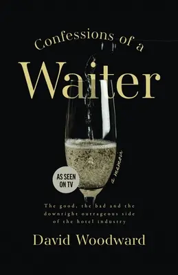 Bekenntnisse eines Kellners: Die guten, die schlechten und die geradezu unerhörten Seiten des Hotelgewerbes - Confessions of a Waiter: The Good, the Bad and the Downright Outrageous Side of the Hotel Industry