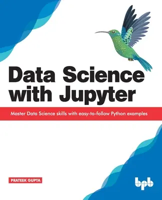 Datenwissenschaft mit Jupyter: Master Data Science-Fähigkeiten mit leicht verständlichen Python-Beispielen - Data Science with Jupyter: Master Data Science skills with easy-to-follow Python examples