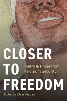 Näher an der Freiheit: Prosa und Poesie aus dem Hochsicherheitstrakt - Closer to Freedom: Prose & Poetry From Maximum Security