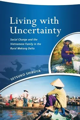 Mit der Ungewissheit leben: Sozialer Wandel und die vietnamesische Familie im ländlichen Mekong-Delta - Living with Uncertainty: Social Change and the Vietnamese Family in the Rural Mekong Delta