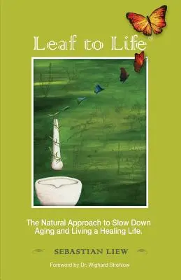 Blatt zum Leben: Der natürliche Ansatz zur Verlangsamung des Alterns und für ein heilsames Leben - Leaf to Life: The Natural Approach to Slow Down Aging and Living a Healing Life