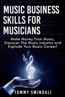 Musikbusiness-Fähigkeiten für Musiker: Mit Musik Geld verdienen, die Musikindustrie entdecken und Ihre Musikkarriere vorantreiben! - Music Business Skills For Musicians: Make Money from Music, Discover The Music Industry and Explode Your Music Career!