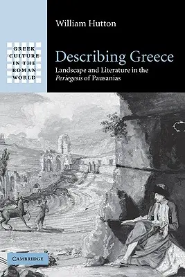 Die Beschreibung Griechenlands: Landschaft und Literatur in der Periegese des Pausanias - Describing Greece: Landscape and Literature in the Periegesis of Pausanias