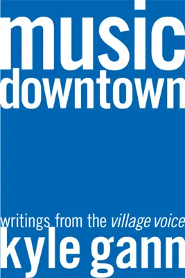 Musik in der Stadt: Texte aus der Village Voice - Music Downtown: Writings from the Village Voice