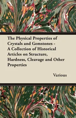 Die physikalischen Eigenschaften von Kristallen und Edelsteinen - Eine Sammlung historischer Artikel über Struktur, Härte, Spaltbarkeit und andere Eigenschaften - The Physical Properties of Crystals and Gemstones - A Collection of Historical Articles on Structure, Hardness, Cleavage and Other Properties