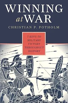 Winning at War: Sieben Schlüssel zum militärischen Sieg im Laufe der Geschichte - Winning at War: Seven Keys to Military Victory throughout History