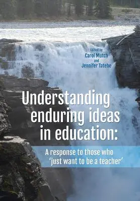 Dauerhafte Ideen im Bildungswesen verstehen: Eine Antwort auf diejenigen, die 'nur Lehrer sein wollen' - Understanding Enduring Ideas in Education: A Response to Those Who 'Just Want to Be a Teacher'
