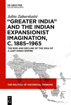 Großindien“ und die indische Expansionsphantasie, ca. 1885-1965: Aufstieg und Niedergang der Idee eines verlorenen Hindu-Reiches - 'Greater India' and the Indian Expansionist Imagination, C. 1885-1965: The Rise and Decline of the Idea of a Lost Hindu Empire