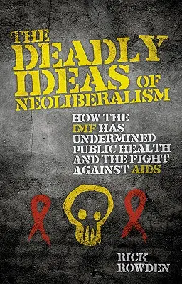 Die tödlichen Ideen des Neoliberalismus: Wie der IWF die öffentliche Gesundheit und den Kampf gegen AIDS unterminiert hat - The Deadly Ideas of Neoliberalism: How the IMF Has Undermined Public Health and the Fight Against AIDS