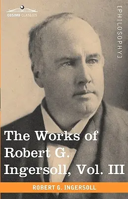 Die Werke von Robert G. Ingersoll, Bd. III (in 12 Bänden) - The Works of Robert G. Ingersoll, Vol. III (in 12 Volumes)
