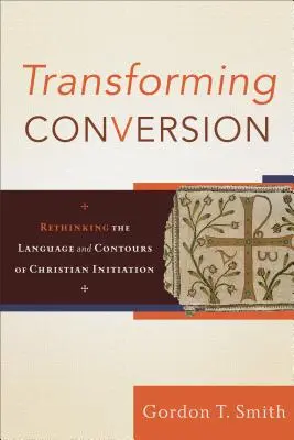 Bekehrung verwandeln: Sprache und Konturen der christlichen Initiation neu überdenken - Transforming Conversion: Rethinking the Language and Contours of Christian Initiation