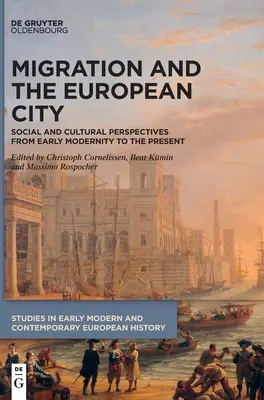 Migration und die europäische Stadt: Soziale und kulturelle Perspektiven von der frühen Neuzeit bis zur Gegenwart - Migration and the European City: Social and Cultural Perspectives from Early Modernity to the Present