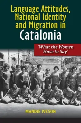 Spracheinstellungen, nationale Identität und Migration in Katalonien: Was die Frauen zu sagen haben - Language Attitudes, National Identity and Migration in Catalonia: What the Women Have to Say