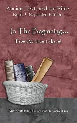 Am Anfang... Von Abraham bis Israel - Erweiterte Ausgabe: Synchronisierung der Bibel, Henoch, Jaschers und der Jubiläen - In The Beginning... From Abraham to Israel - Expanded Edition: Synchronizing the Bible, Enoch, Jasher, and Jubilees