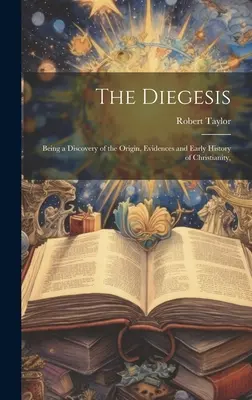 Die Diegese: Eine Entdeckung des Ursprungs, der Beweise und der frühen Geschichte des Christentums, - The Diegesis: Being a Discovery of the Origin, Evidences and Early History of Christianity,