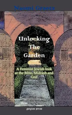 Den Garten freilegen: Ein feministisch-jüdischer Blick auf die Bibel, den Midrasch und Gott - Unlocking the Garden: A Feminist Jewish Look at the Bible, Midrash, and God