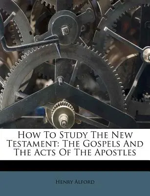 Wie man das Neue Testament studiert: Die Evangelien und die Apostelgeschichte - How to Study the New Testament: The Gospels and the Acts of the Apostles