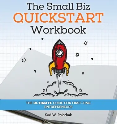 Das Small Biz Quickstart Workbook: Der ultimative Leitfaden für Erst-Unternehmer - The Small Biz Quickstart Workbook: The Ultimate Guide for First-Time Entrepreneurs