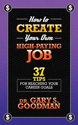 So schaffen Sie sich Ihren eigenen gut bezahlten Job: 37 Tipps zum Erreichen Ihrer Karriereziele - How to Create Your Own High Paying Job: 37 Tips for Reaching Your Career Goals