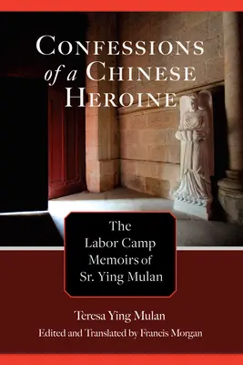 Bekenntnisse einer chinesischen Heldin: Die Arbeitslager-Erinnerungen von Schwester Ying Mulan - Confessions of a Chinese Heroine: The Labor Camp Memoirs of Sr. Ying Mulan