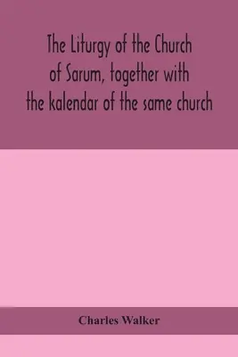 Die Liturgie der Kirche von Sarum, zusammen mit dem Kalendar derselben Kirche - The liturgy of the Church of Sarum, together with the kalendar of the same church