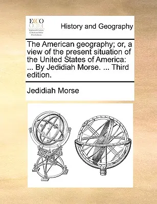 Die amerikanische Geographie; oder, ein Blick auf die gegenwärtige Situation der Vereinigten Staaten von Amerika: ... Von Jedidiah Morse. ... Dritte Auflage. - The American geography; or, a view of the present situation of the United States of America: ... By Jedidiah Morse. ... Third edition.