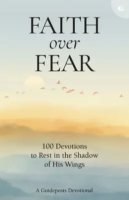 Glaube über Angst: 100 Andachten, um im Schatten seiner Flügel zu ruhen - Faith Over Fear: 100 Devotions to Rest in the Shadow of His Wings