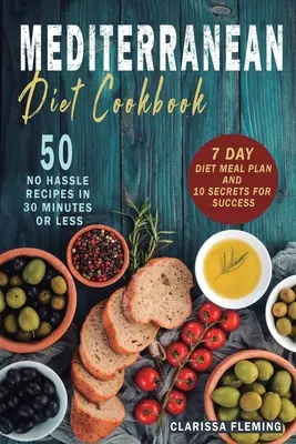 Mittelmeer-Diät-Kochbuch: 50 unkomplizierte Rezepte in 30 Minuten oder weniger (mit einem 7-Tage-Diätplan und 10 Erfolgsgeheimnissen) - Mediterranean Diet Cookbook: 50 No Hassle Recipes in 30 minutes or less (Includes 7 Day Diet Meal Plan and 10 Secrets for Success)