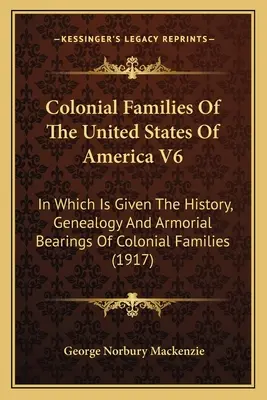 Colonial Families Of The United States Of America V6: Mit der Geschichte, Genealogie und den Wappen der Kolonialfamilien - Colonial Families Of The United States Of America V6: In Which Is Given The History, Genealogy And Armorial Bearings Of Colonial Families
