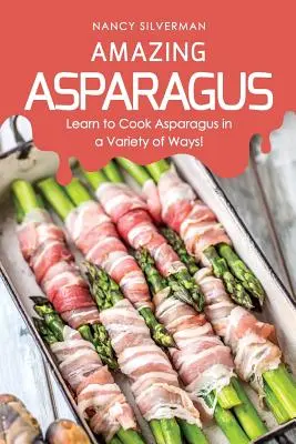 Erstaunlicher Spargel: Lernen Sie, Spargel auf vielfältige Weise zuzubereiten! - Amazing Asparagus: Learn to Cook Asparagus in a Variety of Ways!