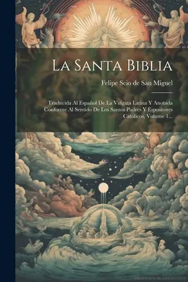 La Santa Biblia: Traducida Al Espaol De La Vulgata Latina Y Anotada Conforme Al Sentido De Los Santos Padres Y Espositores Catlicos,