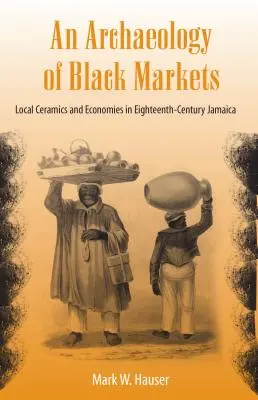 Eine Archäologie der Schwarzmärkte: Lokale Keramik und Ökonomie in Jamaika im achtzehnten Jahrhundert - An Archaeology of Black Markets: Local Ceramics and Economies in Eighteenth-Century Jamaica