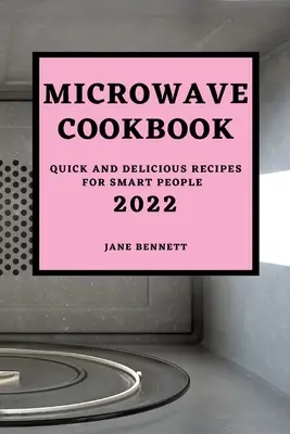 Mikrowellen-Kochbuch 2022: Schnelle und leckere Rezepte für clevere Leute - Microwave Cookbook 2022: Quick and Delicious Recipes for Smart People