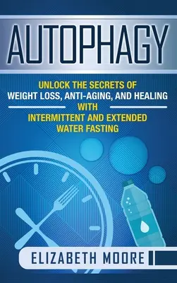 Autophagie: Entschlüsseln Sie die Geheimnisse von Gewichtsverlust, Anti-Aging und Heilung mit intermittierendem und ausgedehntem Wasserfasten - Autophagy: Unlock the Secrets of Weight Loss, Anti-Aging, and Healing with Intermittent and Extended Water Fasting