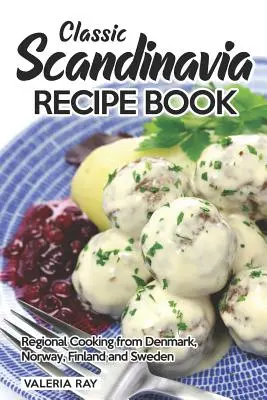 Klassisches Skandinavien-Rezeptbuch: Regionale Küche aus Dänemark, Norwegen, Finnland und Schweden - Classic Scandinavia Recipe Book: Regional Cooking from Denmark, Norway, Finland and Sweden