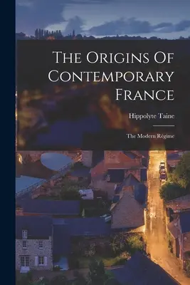 Die Ursprünge des zeitgenössischen Frankreichs: Das moderne Regime - The Origins Of Contemporary France: The Modern Rgime