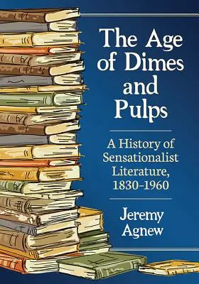 Das Zeitalter der Dimes und Pulps: Eine Geschichte der Sensationsliteratur, 1830-1960 - The Age of Dimes and Pulps: A History of Sensationalist Literature, 1830-1960