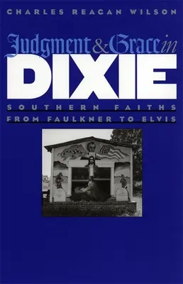 Gericht und Gnade in Dixie: Der Glaube der Südstaaten von Faulkner bis Elvis - Judgment and Grace in Dixie: Southern Faiths from Faulkner to Elvis