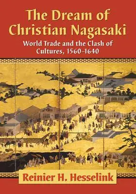 Der Traum vom christlichen Nagasaki: Welthandel und der Zusammenprall der Kulturen, 1560-1640 - The Dream of Christian Nagasaki: World Trade and the Clash of Cultures, 1560-1640