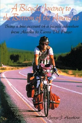 Eine Fahrradreise auf den Grund des amerikanischen Kontinents: Ein wahrer Bericht über ein Fahrradabenteuer von Alaska nach Feuerland - A Bicycle Journey to the Bottom of the Americas: Being a True Account of a Bicycle Adventure from Alaska to Tierra del Fuego
