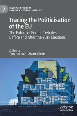Auf den Spuren der Politisierung der EU: Die Debatten über die Zukunft Europas vor und nach den Wahlen 2019 - Tracing the Politicisation of the Eu: The Future of Europe Debates Before and After the 2019 Elections